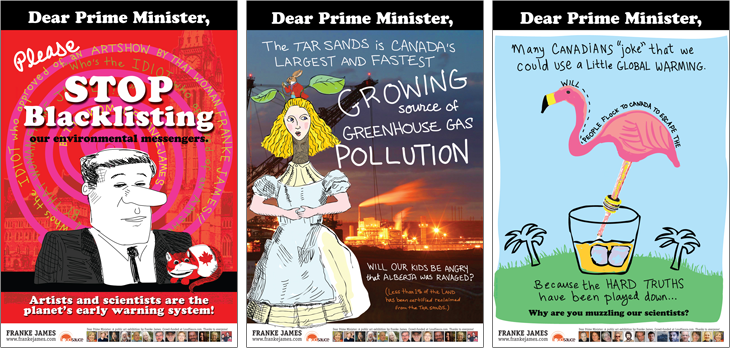 Dear Prime Minister, Please stop blacklisting our environmental messengers. Artists and scientists are the early warning system. Dear Prime Minister, The Tar Sands is Canada's biggest and fastest growing source of greenhouse gas pollution. Will our kids be angry that Alberta was ravaged? Less than 1% of of the land has been certified as reclaimed. Dear Prime Minister, Canadians Joke about global warming. Is that because the hard truths have been played down? Please stop muzzling our scientists.